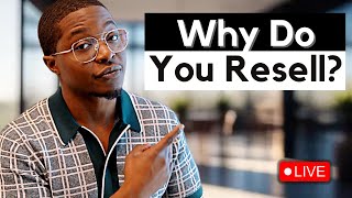Why Are You Reselling? - Live Q&A
