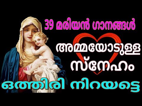 39 മരിയന്‍ ഗാനങ്ങള്‍ #അമ്മയോടുള്ള സ്നേഹം ഒത്തിരി നിറയട്ടെ # Mother Mary songs Malayalam for May 2018