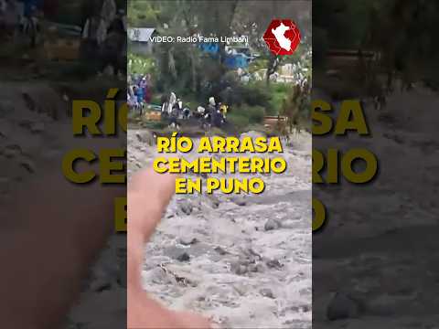 Río arrasa cementerio en Sandia, Puno, debido a fuertes lluvias