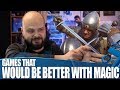 Games That Would Be Better With Magic