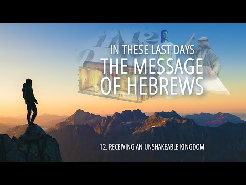 12 - Receiving an Unshakeable Kingdom | The Message of Hebrews