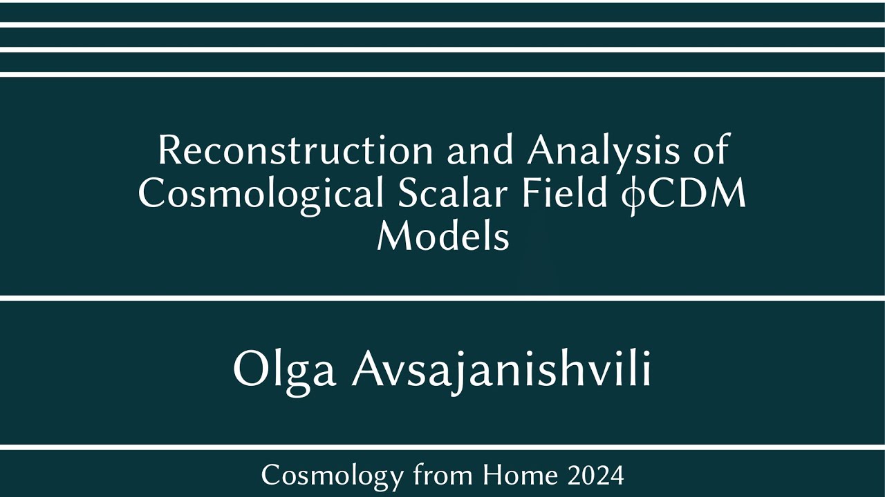 Olga Avsajanishvili | Reconstruction and Analysis of Cosmological Scalar Field ϕCDM Models
