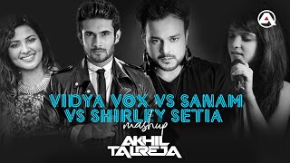 Vidya Vox vs Sanam - The Band vs Shirley Setia (MASHUP) - DJ Akhil Talreja
