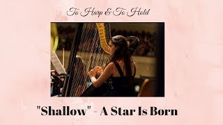 &quot;Shallow&quot; - A Star Is Born | To Harp &amp; To Hold