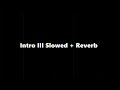 Intro III (Slowed + Reverb)