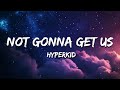 HYPERKID Not Gonna Get Us Lyrics