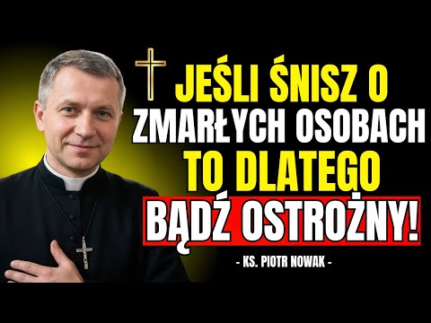Jeśli ŚNISZ o ZMARŁYCH OSOBACH, to DLATEGO | Ks. Piotr Nowak