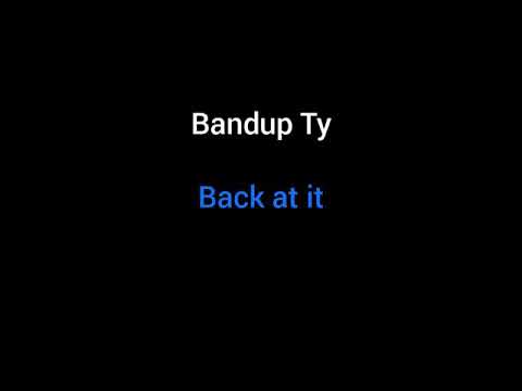Bandup Ty- Back at it