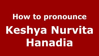 How to pronounce Keshya Nurvita Hanadia