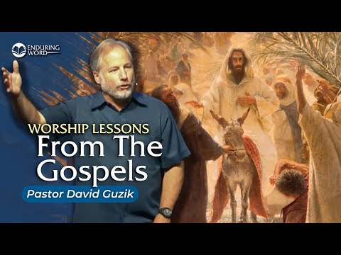 Worship Lessons from the Gospels - Pastor David Guzik