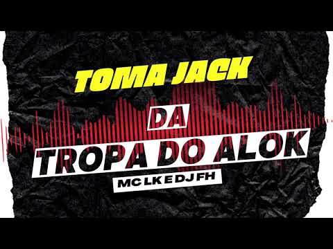 TOMA JACK DA TROPA DO ALOK (MC LK DA ROCINHA E DJ FH MIDIA)
