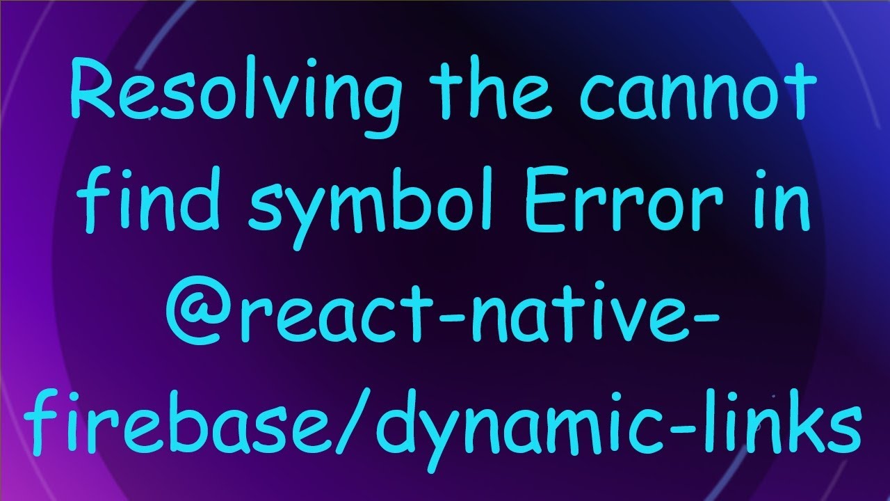 Resolving the cannot find symbol Error in @react-native-firebase/dynamic-links