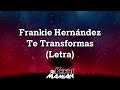 Frankie Hernández - Te Transformas (Letra) | DJYefriMamian