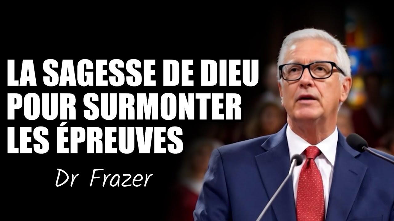 La Sagesse de Dieu pour Surmonter les Épreuves de la Vie | Dr Frazer