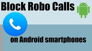 How to block robo calls and scams on Android Smartphones