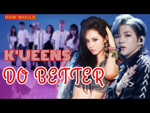 How would K'UEENS sing Do Better by YTEEN