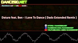 Datura feat  Ben   I Love To Dance  Dado Extended Remix