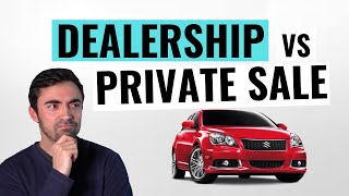 Buying From a Car Dealership VS. Private Seller - Which is Best?