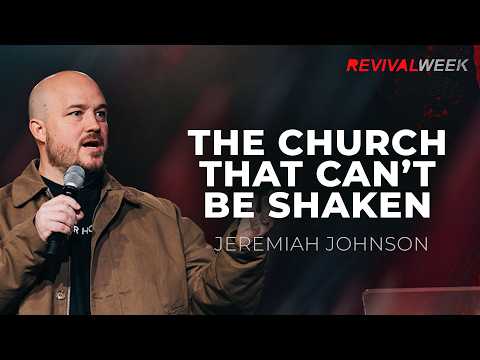 The Church That Can’t Be Shaken - Jeremiah Johnson // Revival Week - Day 2