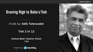 Drawing Nigh to Baha'u'llah (2 of 12) - A Talk by Adib Taherzadeh
