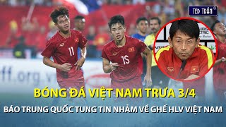 Bóng đá VN trưa 3/4: Báo Trung Quốc tung fake news vô căn cứ về HLV ĐT Việt Nam