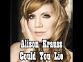 Alison Krauss - Could You Lie