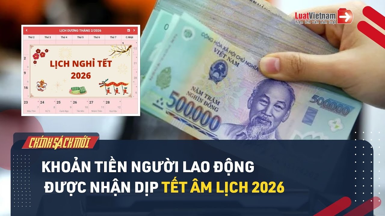 Tết Âm lịch 2026 được nghỉ mấy ngày? Các khoản tiền người lao động được nhận dịp Tết