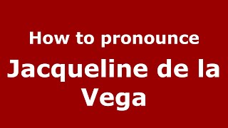 How to pronounce Jacqueline De La Vega