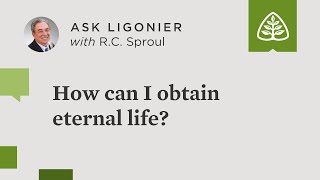 How can I obtain eternal life? - R.C. Sproul