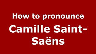 How to pronounce Camille Saint-Saëns