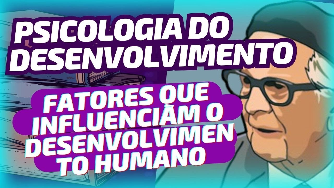 FATORES QUE INFLUENCIAM O DESENVOLVIMENTO HUMANO - PSICOLOGIA DO DESENVOLVIMENTO 09