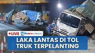 LIVE: Laka Truk Kontainer Seruduk Isuzu Elf di Gerbang Tol Ciawi 2, Terpelanting Nyaris Balik Arah