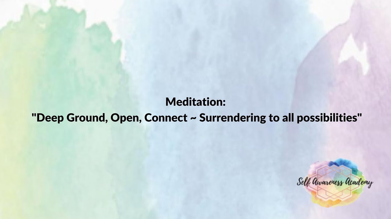 "Deep Ground, Open, Connect ~ Surrendering to all possibilities"