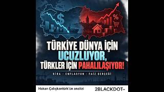 Türkiye Dünya İçin Ucuzluyor, Türkler İçin Pahalılaşıyor!