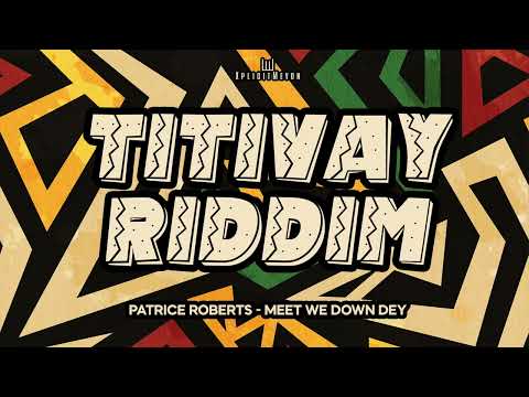 Patrice Roberts - Meet We Down Dey (TITIVAY RIDDIM)
