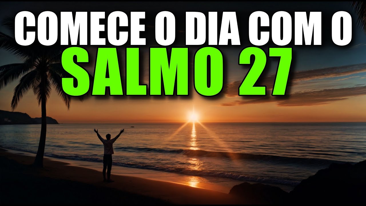 ORAÇÃO DA MANHÃ COM O SALMO 27 | Poderosa Oração Para Fortalecer Sua Confiança Em Deus