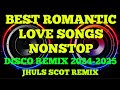 BEST ROMANTIC LOVE SONGS NONSTOP DISCO REMIX 2024 2025 JHULS SCOT REMIX