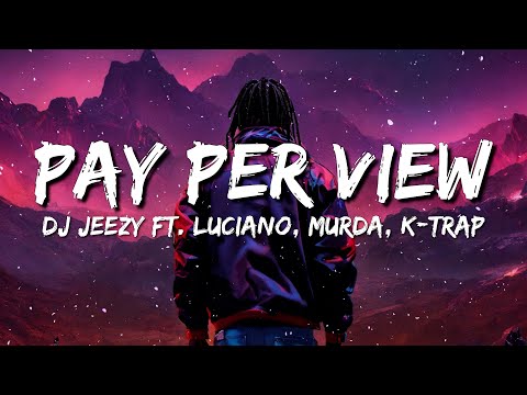 DJ JEEZY - PAY PER VIEW ft. Luciano, Murda, K-Trap (Lyrics)