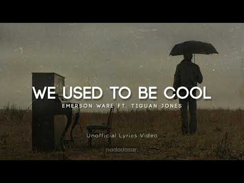 EMERSON WARE FT. TIGUAN JONES - WE USED TO BE COOL (LYRICS)