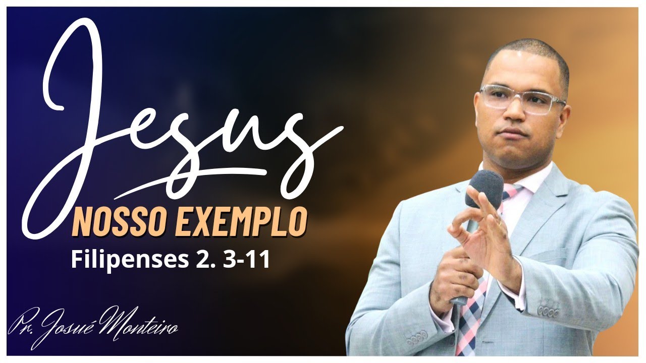 Jesus, nosso exemplo - Filipenses 2. 3 a 11 - Pr. Josué Monteiro