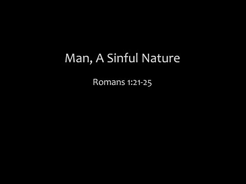 Man, A Sinful Nature: Romans 1:21-25