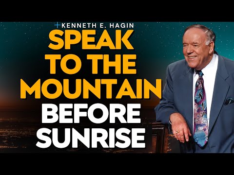 BEFORE SUNRISE: SPEAK TO THE MOUNTAIN — SAY • BELIEVE • FORGIVE • RECEIVE | Kenneth E. Hagin