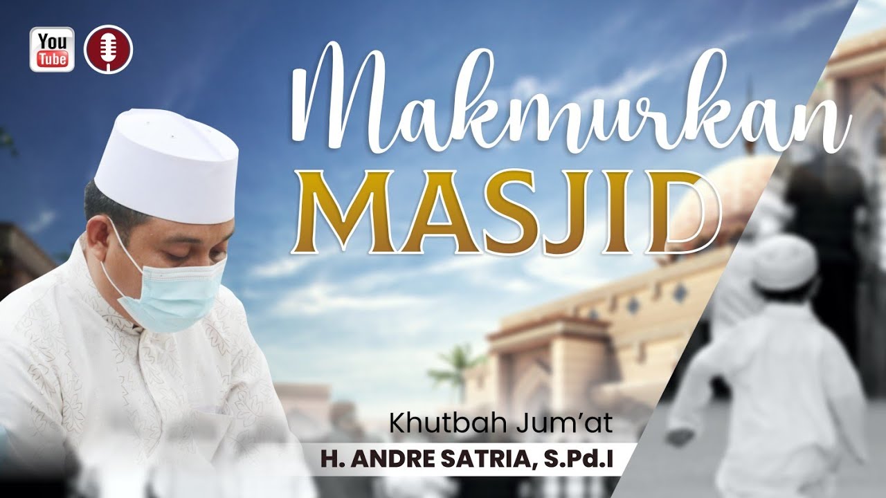KHUTBAH JUM'AT TENTANG MEMAKMURKAN MASJID || H.  ANDRE SATRIA, S. Pd. I