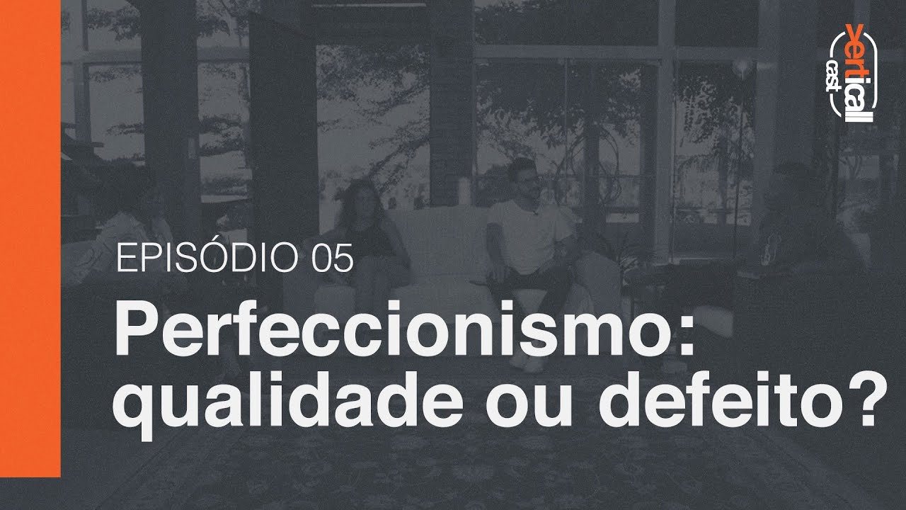 Perfeccionismo: qualidade ou defeito? - Temporada 4 - Ep 2 - Verticall Cast