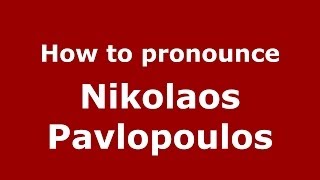 How to pronounce Nikolaos Pavlopoulos