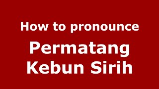 How to pronounce Permatang Kebun Sirih
