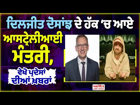 Diljit Dosanjh ਦੇ ਹੱਕ ‘ਚ ਆਏ ਆਸਟ੍ਰੇਲੀਆਈ ਮੰਤਰੀ, ਵੇਖੋ ਪ੍ਰਦੇਸਾਂ ਦੀਆਂ ਖ਼ਬਰਾਂ