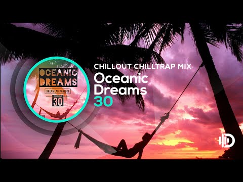 Oceanic Dreams 30 - Chillout & Chill Trap Mix (By Dreamlab Project)