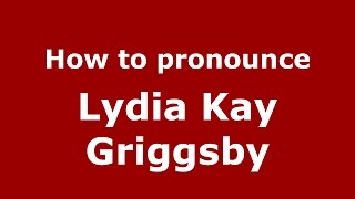 How to pronounce Lydia Kay Griggsby