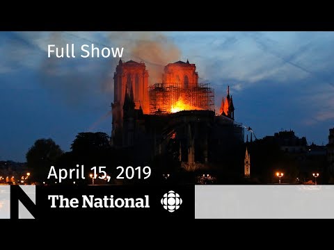 The National for April 15, 2019 — Notre Dame Fire, Alberta Votes, Penticton Shooting